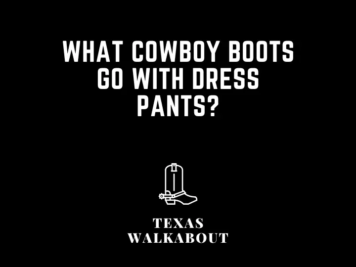 What cowboy boots go with dress pants?