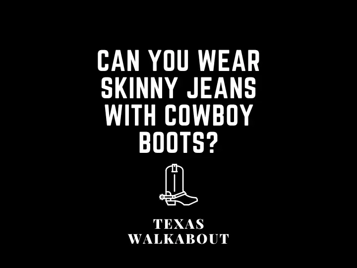 Can you wear skinny jeans with cowboy boots?