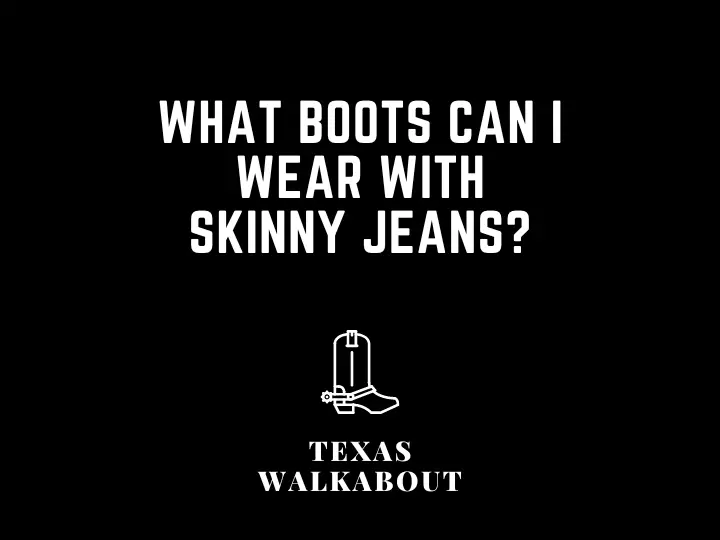 What boots can I wear with skinny jeans?