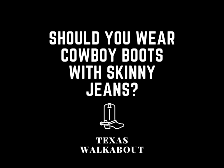 Should you wear cowboy boots with skinny jeans?
