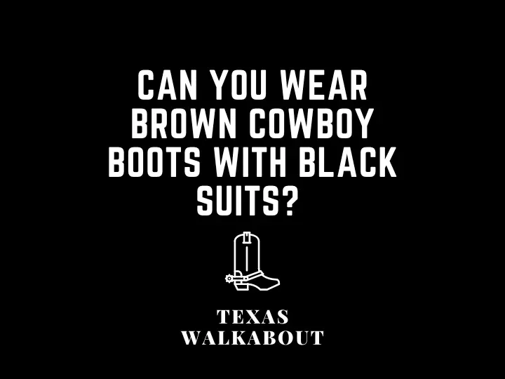 Can you wear brown cowboy boots with black suits? 