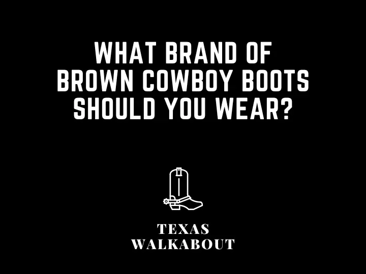 What Brand of Brown Cowboy Boots Should You Wear?
