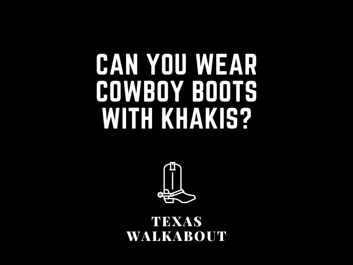Can you wear cowboy boots with khakis?