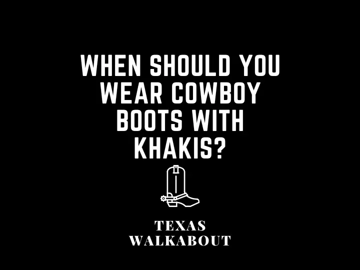 When should you wear cowboy boots with khakis?