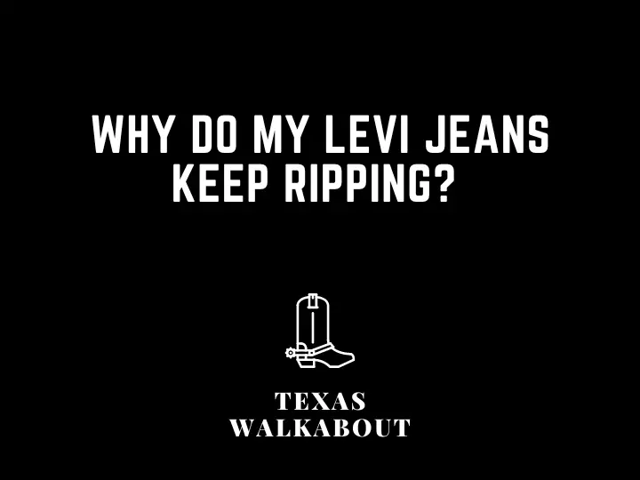 Why do my Levi jeans keep ripping? 