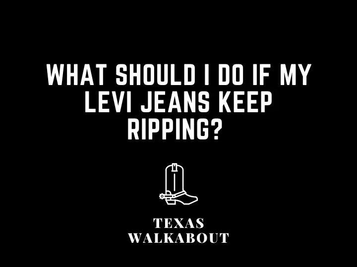 What should I do if my Levi jeans keep ripping? 