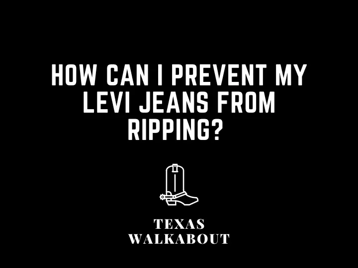 How can I prevent my Levi jeans from ripping? 