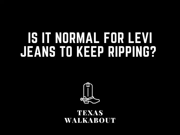 Is it normal for Levi jeans to keep ripping? 