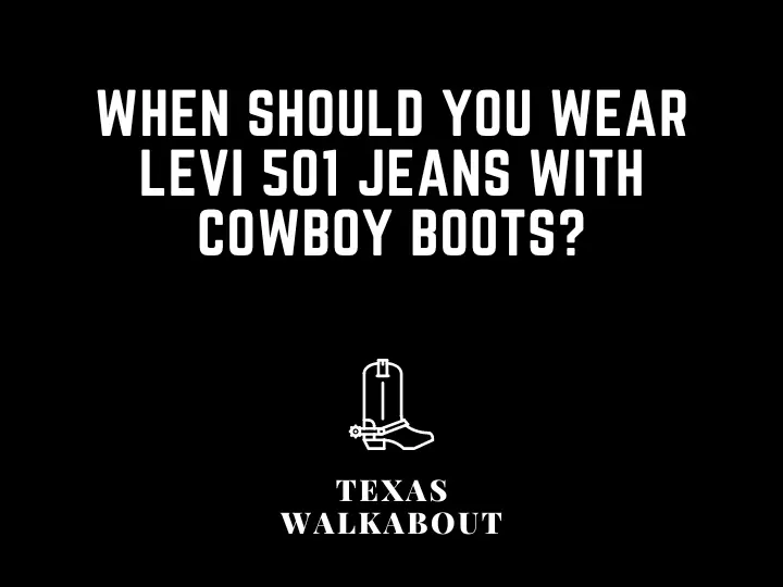 When should you wear Levi 501 jeans with cowboy boots?