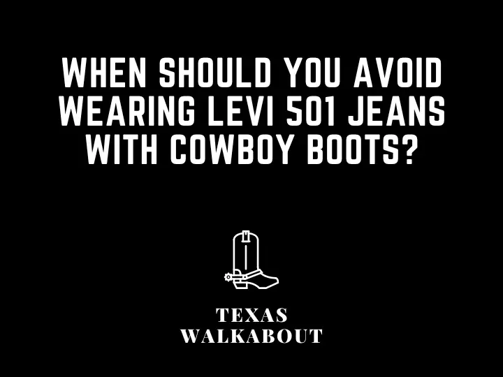 When should you avoid wearing Levi 501 jeans with cowboy boots?
