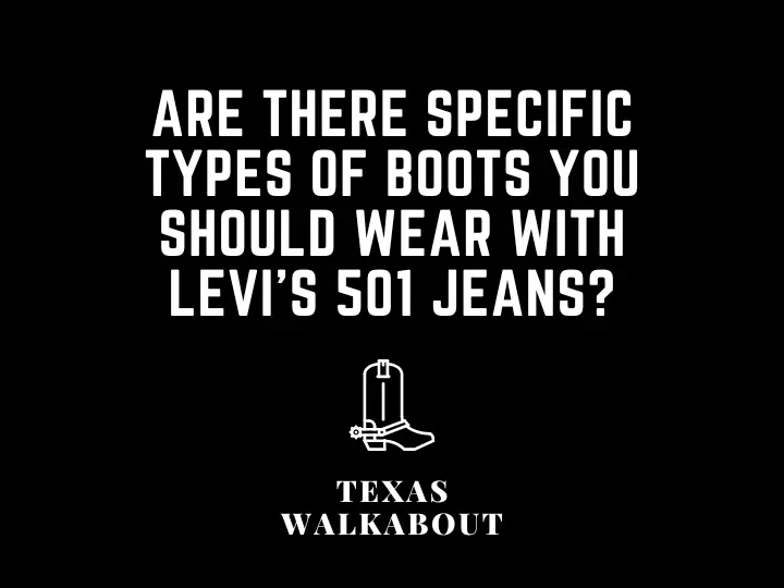 Are there specific types of boots you should wear with Levi's 501 jeans?