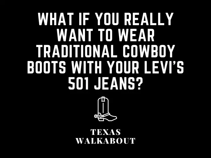 What if you really want to wear traditional cowboy boots with your Levi's 501 jeans?