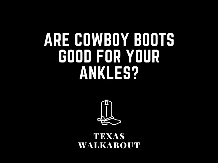 Are Cowboy Boots Good for Your Ankles?