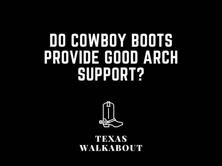 Do Cowboy Boots Provide Good Arch Support?