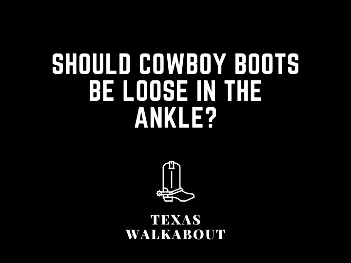 Should Cowboy Boots Be Loose In the Ankle?