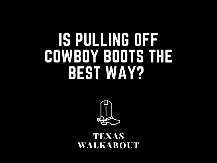 Is pulling off cowboy boots the best way? 