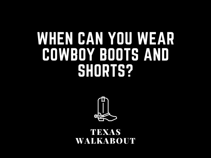 When Can You Wear Cowboy Boots and Shorts?