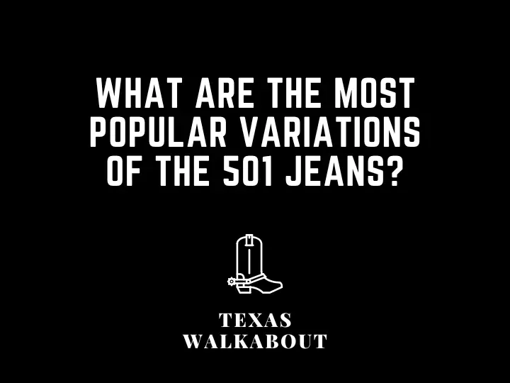 What are the most popular variations of the 501 jeans?