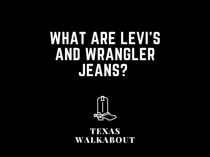What are Levi’s and Wrangler jeans? 