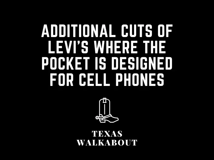 Additional cuts of Levi's where the pocket is designed for cell phones