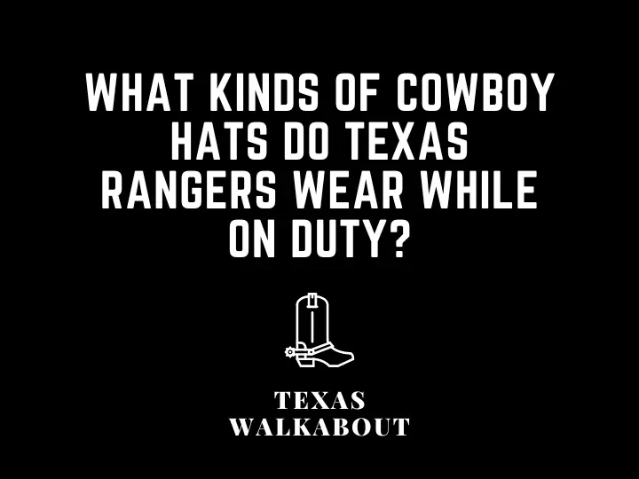 What Kinds of Cowboy Hats Do Texas Rangers Wear While on Duty?