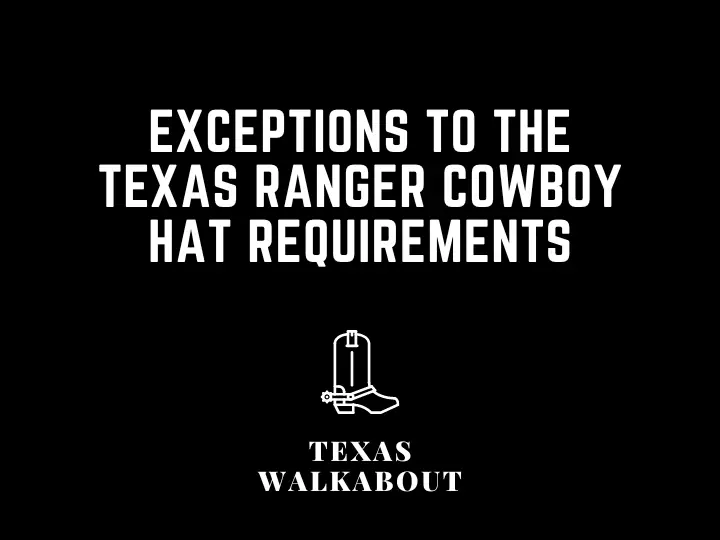 Exceptions to the Texas Ranger Cowboy Hat Requirements
