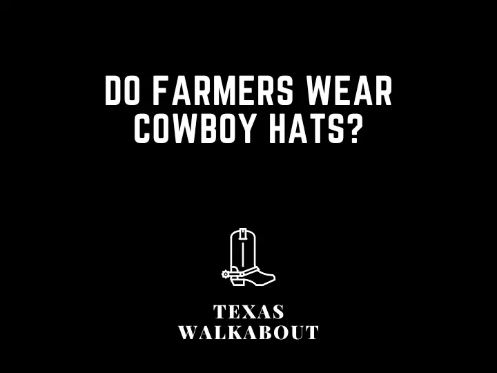 Do farmers wear cowboy hats?