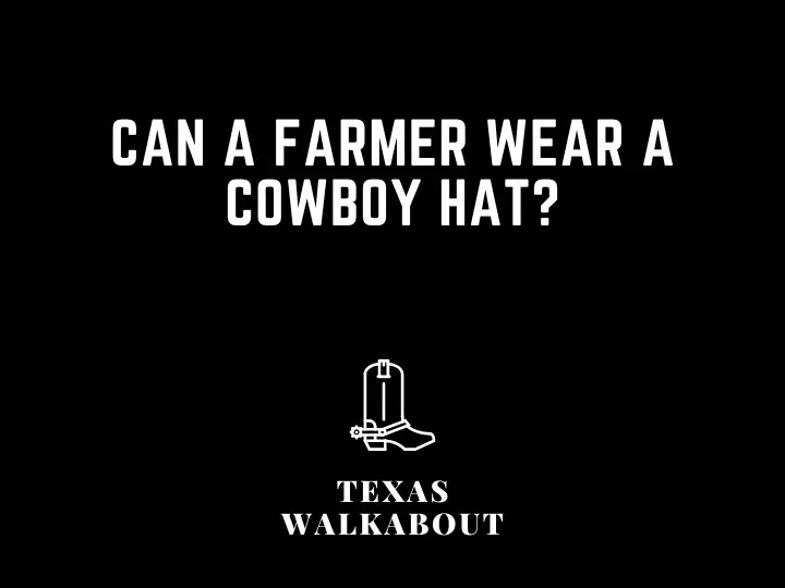 Can a farmer wear a cowboy hat?