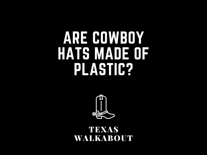 Are Cowboy Hats Made of Plastic?