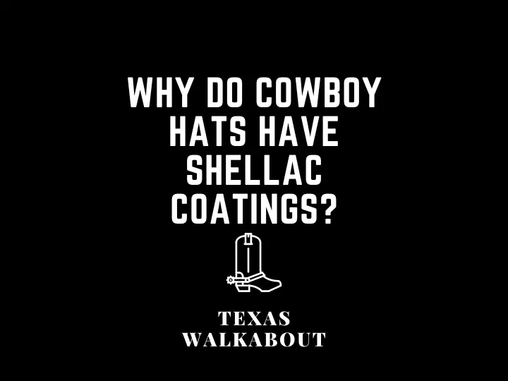 Why Do Cowboy Hats Have Shellac Coatings?