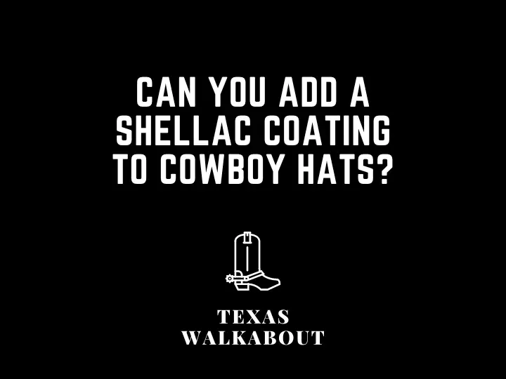 Can You Add a Shellac Coating to Cowboy Hats?