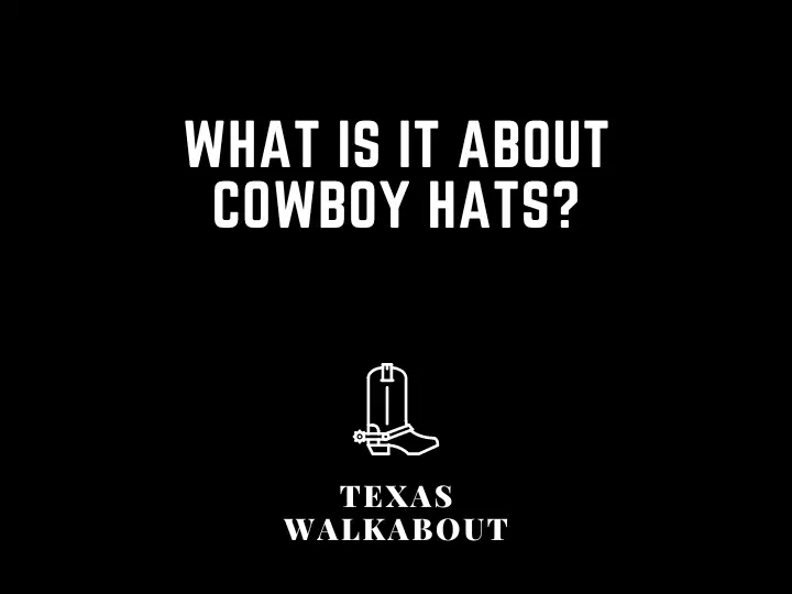 What is it About Cowboy Hats?