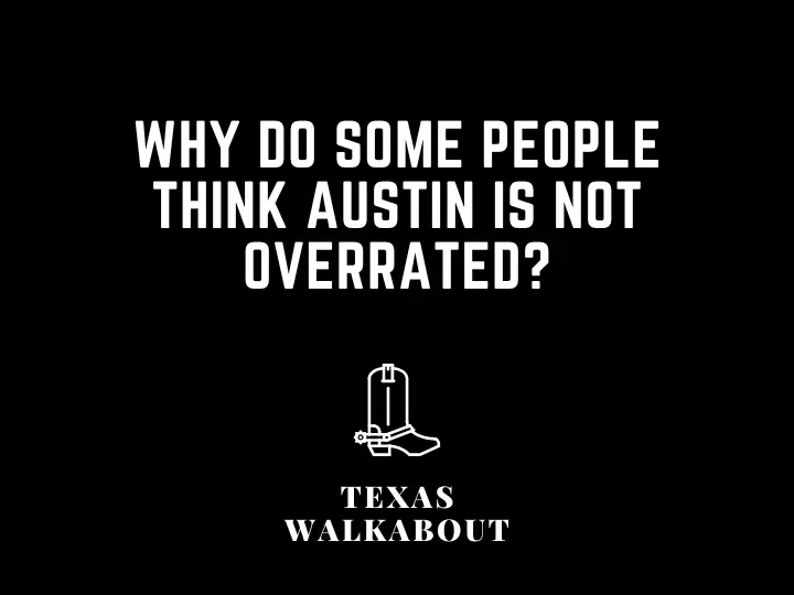 Why do some people think Austin is NOT overrated?