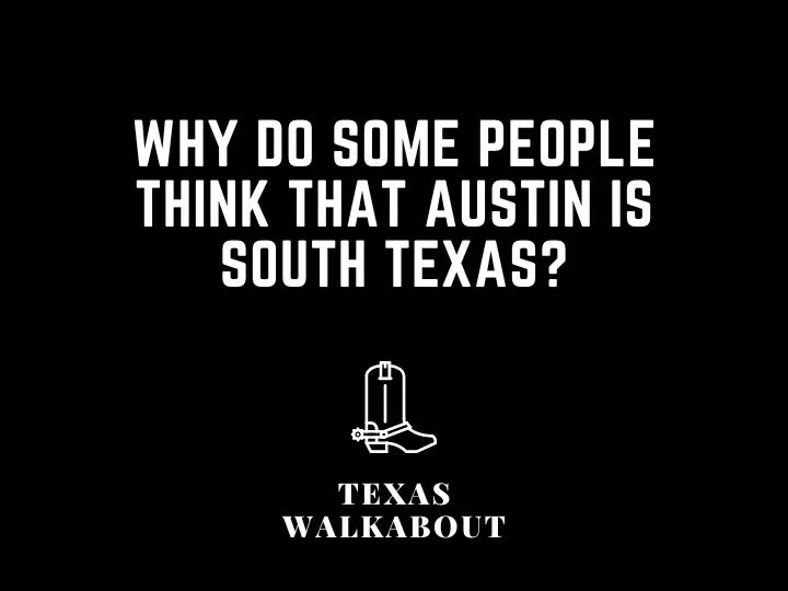 Why do some people think that Austin is South Texas?