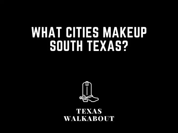 What Cities makeup South Texas?