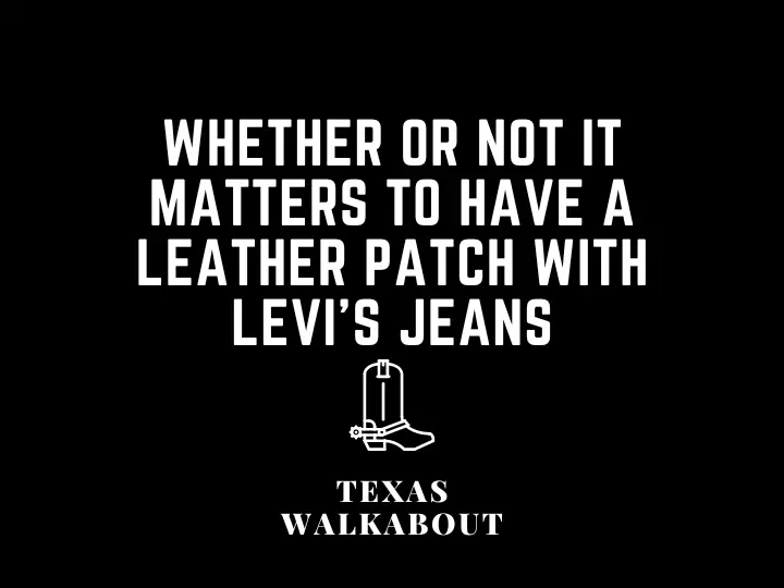 Whether or not it matters to have a leather patch with Levi's jeans