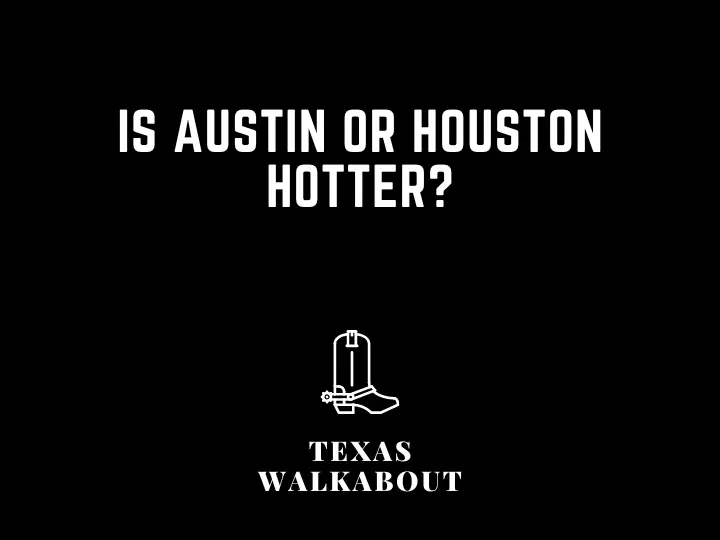 Is Austin or Houston Hotter?