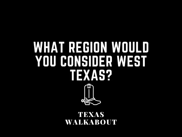 What region would you consider West Texas?