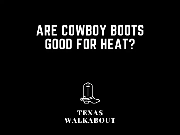 Are cowboy boots good for heat?