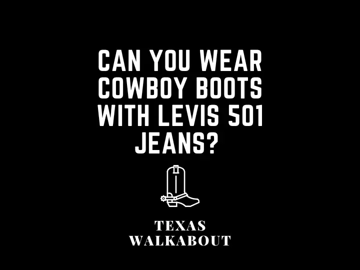 Can you wear cowboy boots with Levis 501 jeans? 
