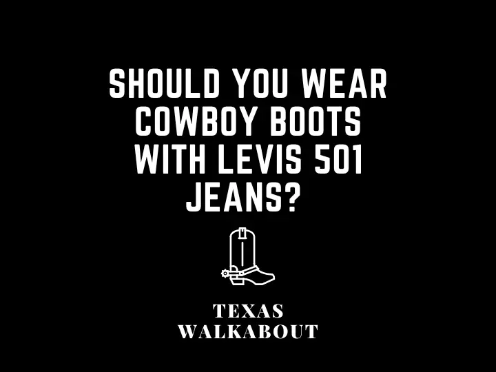 Should you wear cowboy boots with Levis 501 jeans? 