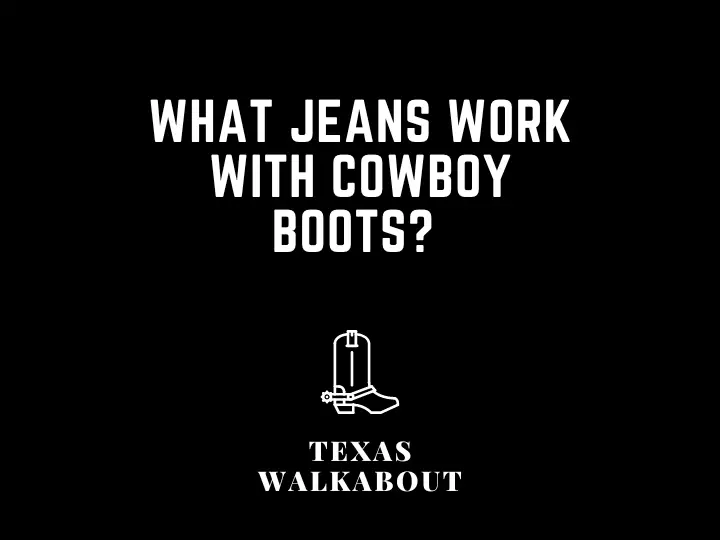 What jeans work with cowboy boots? 