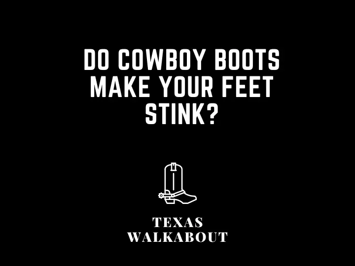 Do Cowboy Boots Make Your Feet Stink?