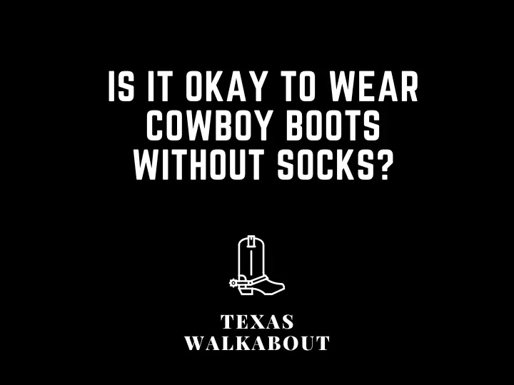 Is It Okay to Wear Cowboy Boots Without Socks?