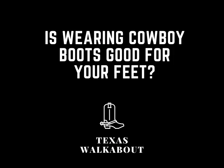 Is Wearing Cowboy Boots Good for Your Feet?