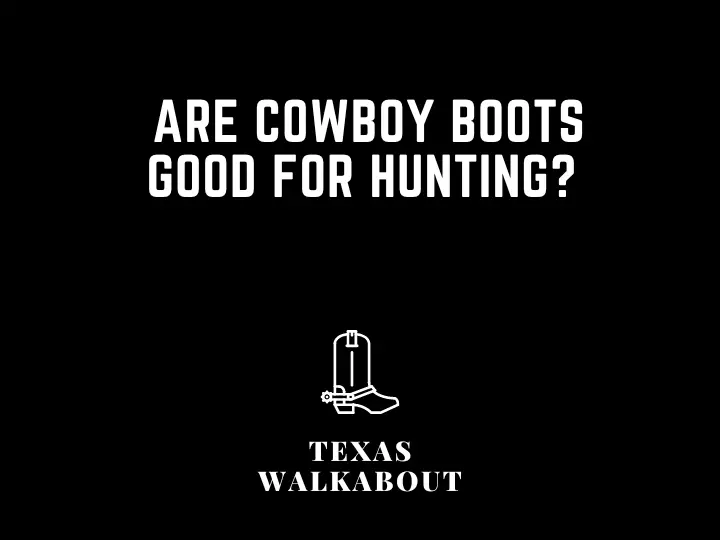 Are cowboy boots good for hunting? 