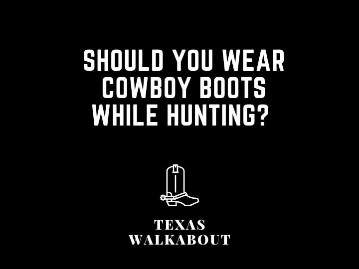 Should you wear cowboy boots while hunting? 