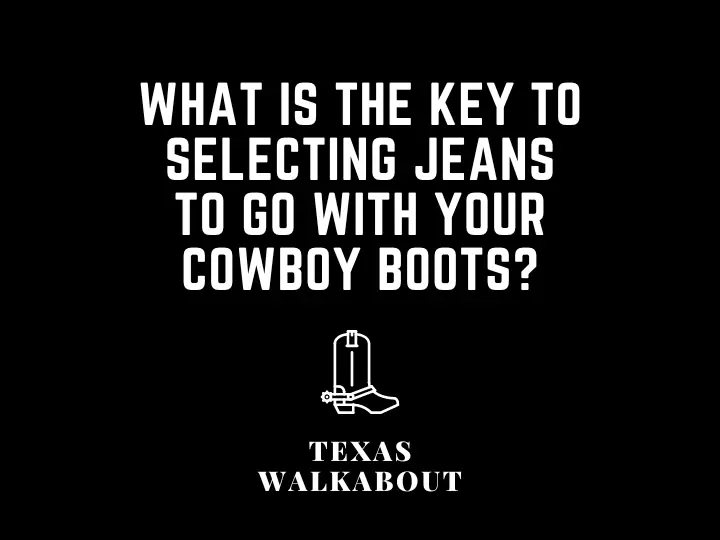 What is the key to selecting jeans to go with your cowboy boots?