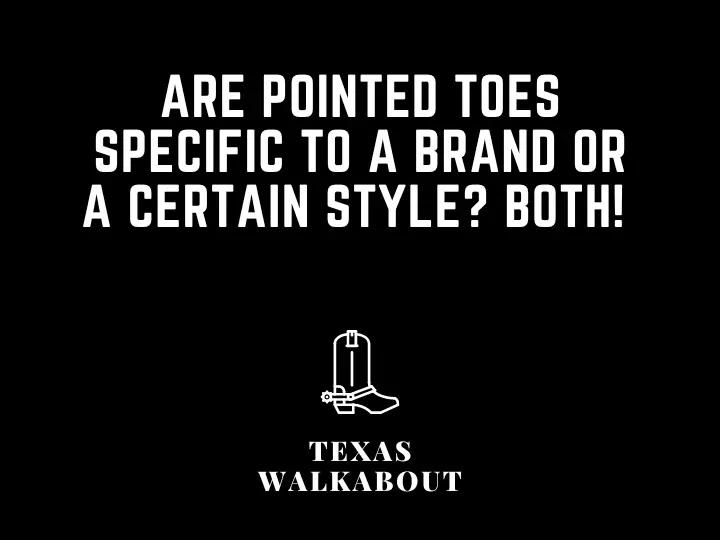 Are pointed toes specific to a brand or a certain style? Both! 
