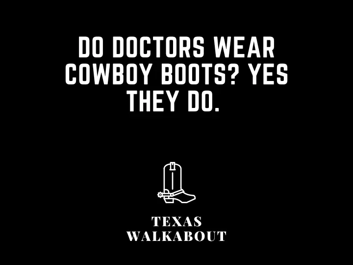 Do doctors wear cowboy boots? Yes they do. 